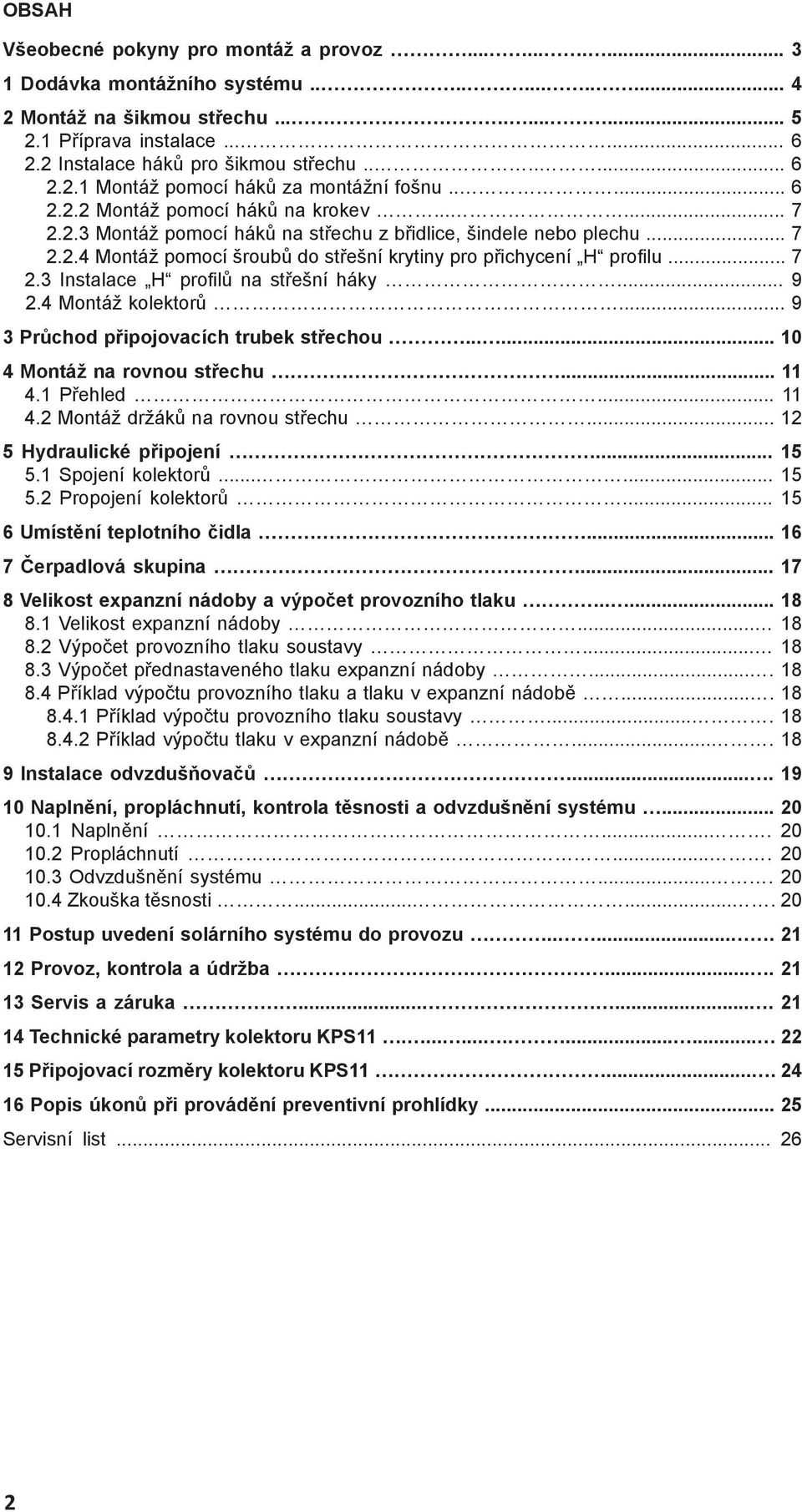 .. 7 2.2.4 Montáž pomocí šroubů do střešní krytiny pro přichycení H profi lu... 7 2.3 Instalace H profi lů na střešní háky... 9 2.4 Montáž kolektorů... 9 3 Průchod připojovacích trubek střechou.