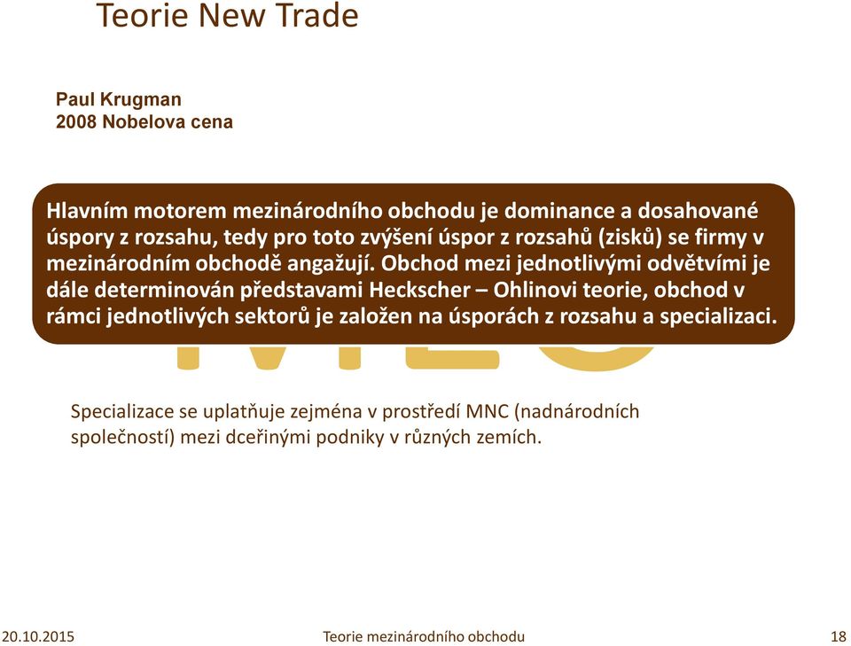 Hlavním motorem mezinárodního obchodu je dominance a dosahované úspory z rozsahu, tedy pro toto zvýšení úspor z rozsahů (zisků)