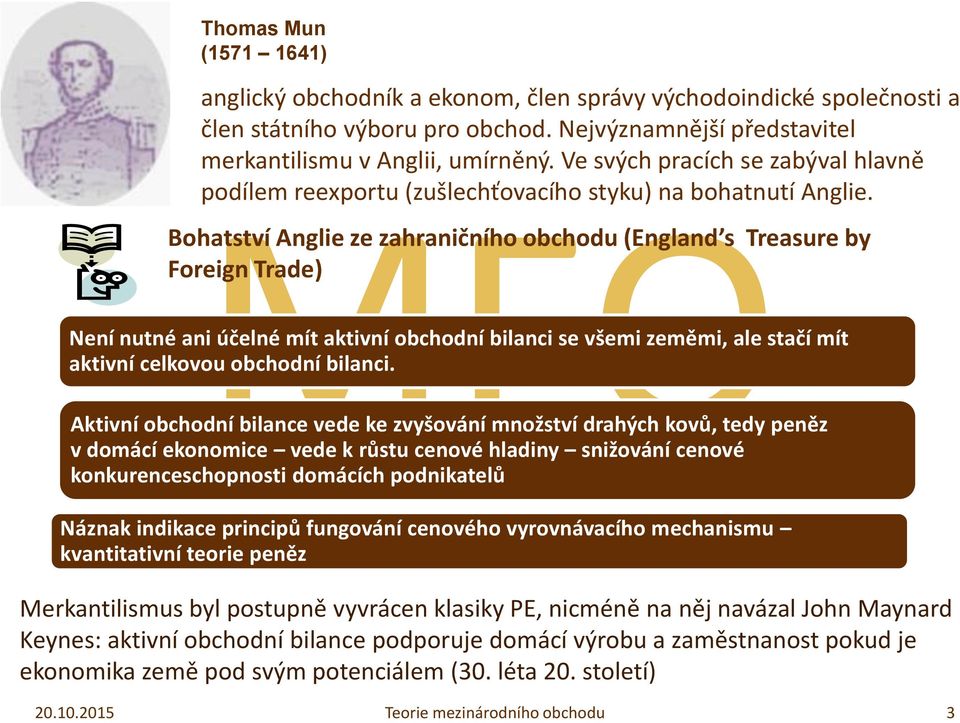 Bohatství Anglie ze zahraničního obchodu (England s Treasure by Foreign Trade) Není nutné ani účelné mít aktivní obchodní bilanci se všemi zeměmi, ale stačí mít aktivní celkovou obchodní bilanci.