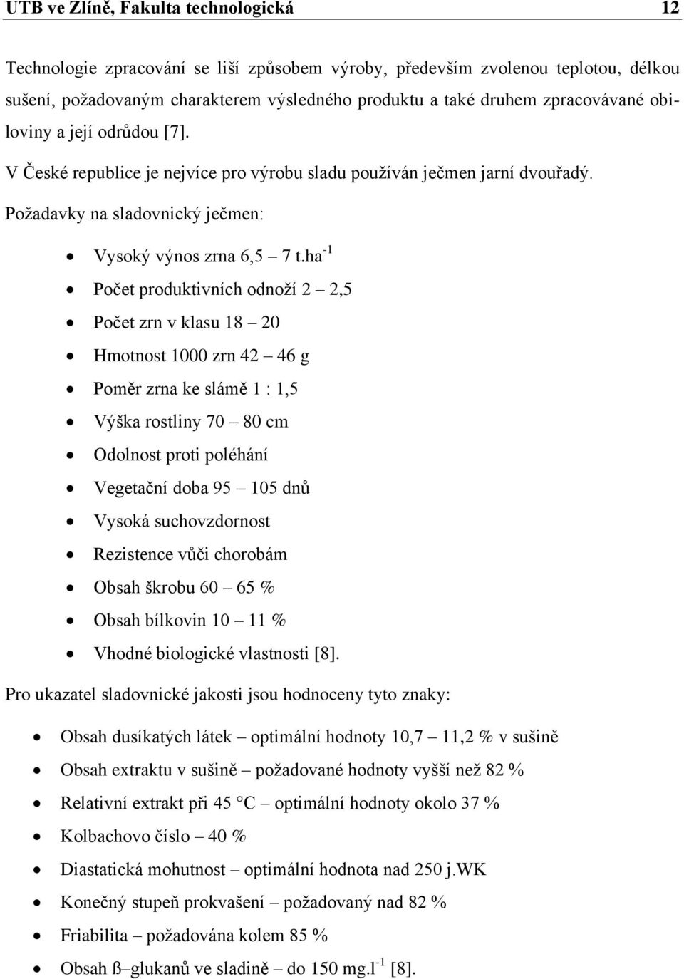 ha -1 Počet produktivních odnoží 2 2,5 Počet zrn v klasu 18 20 Hmotnost 1000 zrn 42 46 g Poměr zrna ke slámě 1 : 1,5 Výška rostliny 70 80 cm Odolnost proti poléhání Vegetační doba 95 105 dnů Vysoká