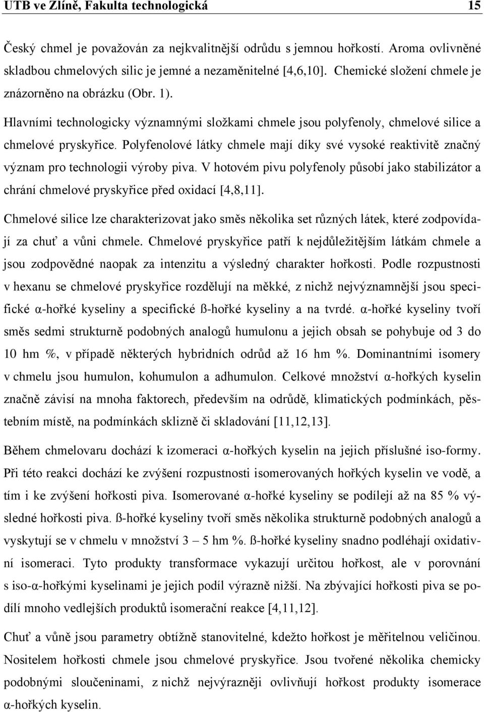 Polyfenolové látky chmele mají díky své vysoké reaktivitě značný význam pro technologii výroby piva.