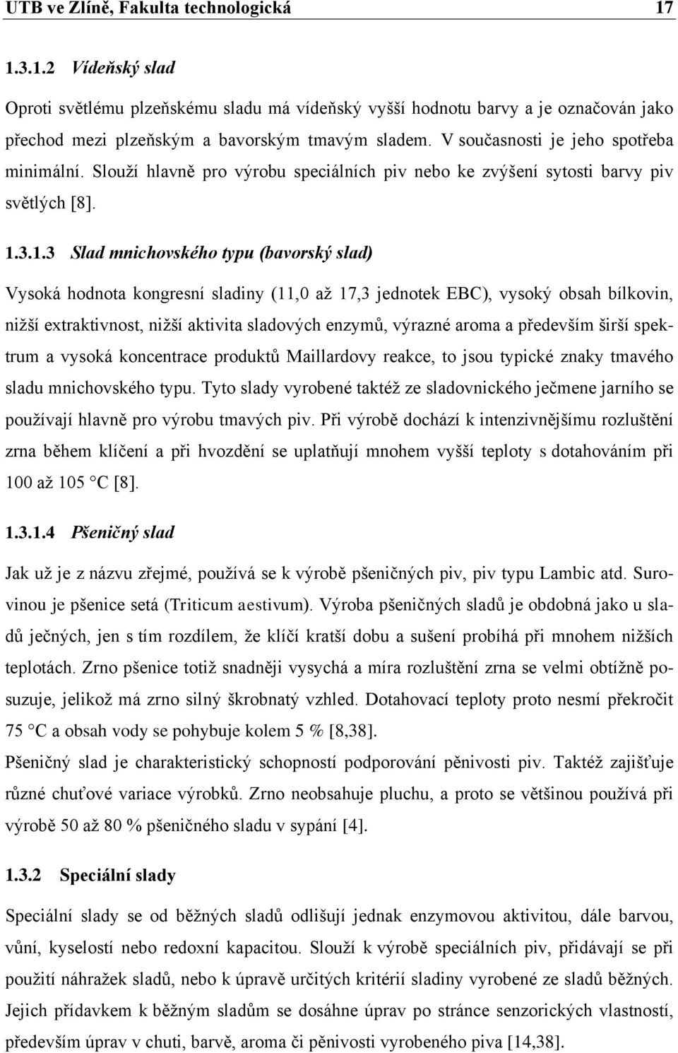 3.1.3 Slad mnichovského typu (bavorský slad) Vysoká hodnota kongresní sladiny (11,0 až 17,3 jednotek EBC), vysoký obsah bílkovin, nižší extraktivnost, nižší aktivita sladových enzymů, výrazné aroma a