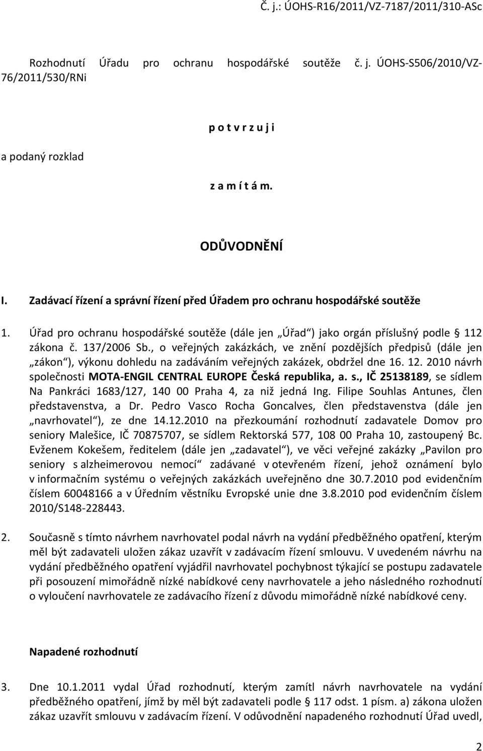 , o veřejných zakázkách, ve znění pozdějších předpisů (dále jen zákon ), výkonu dohledu na zadáváním veřejných zakázek, obdržel dne 16. 12.