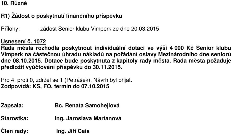 Mezinárodního dne seniorů dne 08.10.2015. Dotace bude poskytnuta z kapitoly rady města. Rada města požaduje předložit vyúčtování příspěvku do 30.11.2015. Pro 4, proti 0, zdržel se 1 (Petrášek).