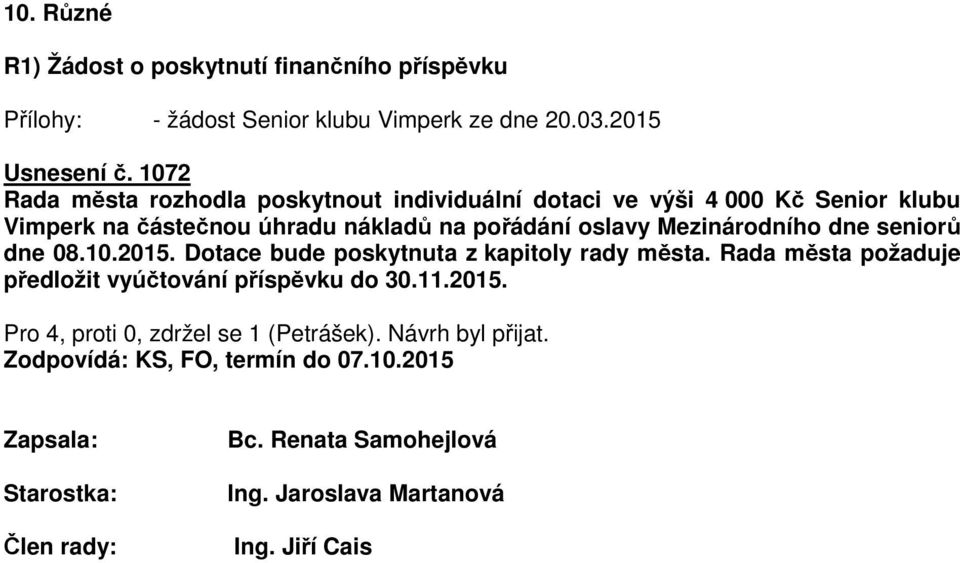 Mezinárodního dne seniorů dne 08.10.2015. Dotace bude poskytnuta z kapitoly rady města. Rada města požaduje předložit vyúčtování příspěvku do 30.11.2015. Pro 4, proti 0, zdržel se 1 (Petrášek).