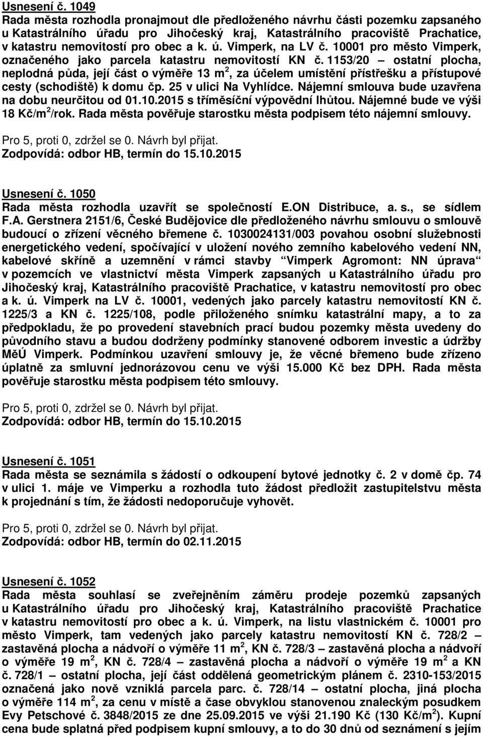 1153/20 ostatní plocha, neplodná půda, její část o výměře 13 m 2, za účelem umístění přístřešku a přístupové cesty (schodiště) k domu čp. 25 v ulici Na Vyhlídce.