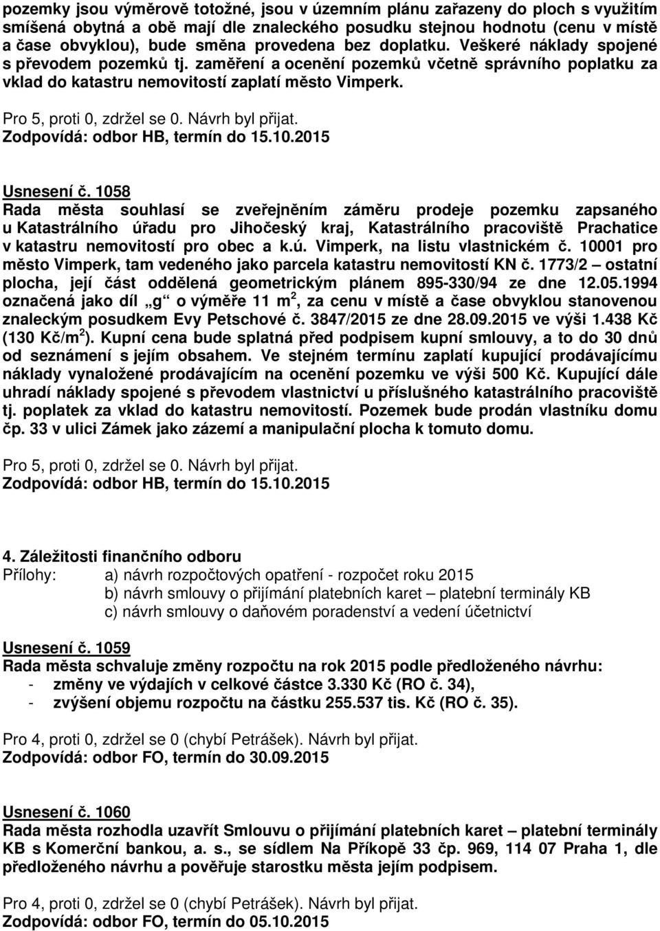 1058 Rada města souhlasí se zveřejněním záměru prodeje pozemku zapsaného v katastru nemovitostí pro obec a k.ú. Vimperk, na listu vlastnickém č.