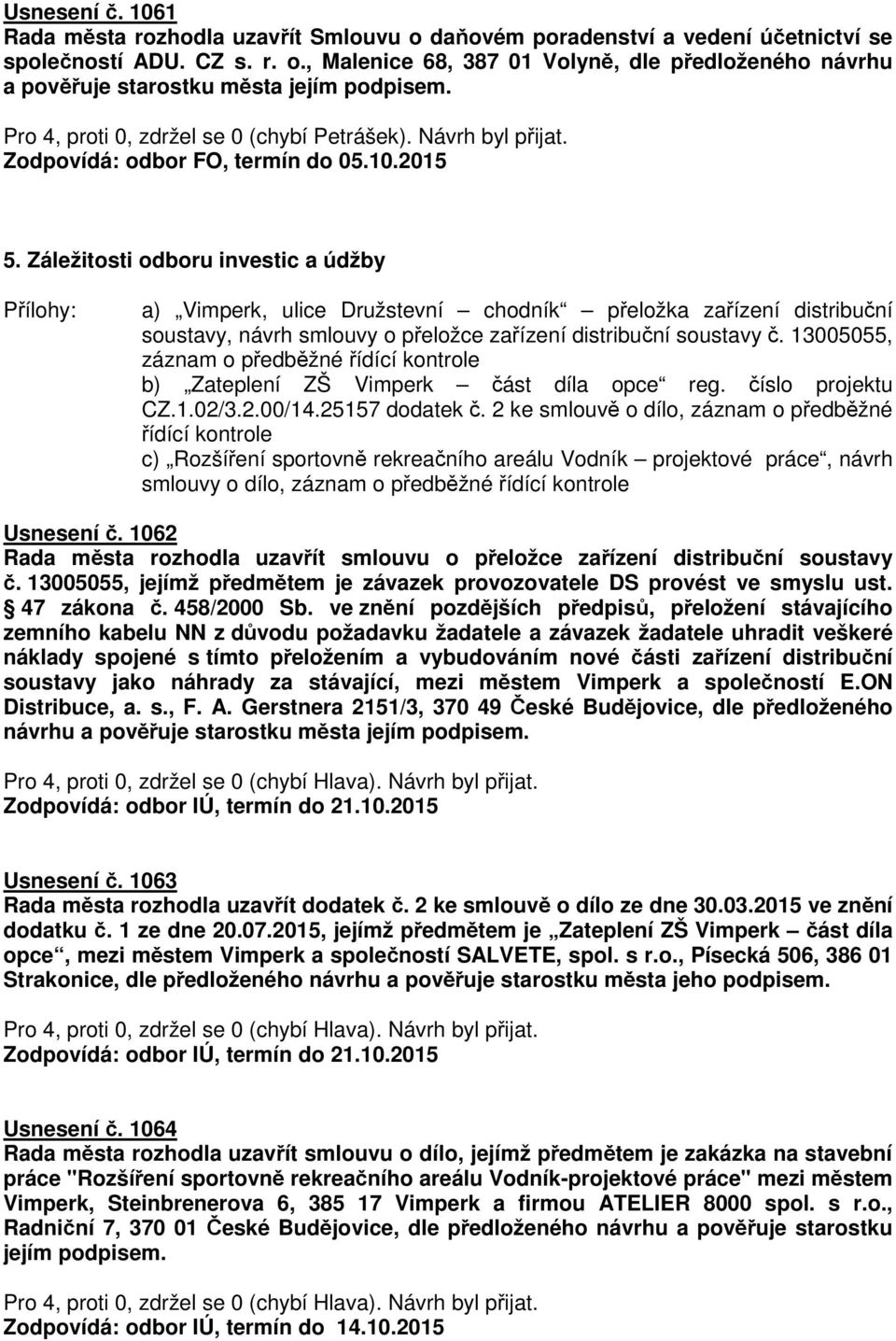 Záležitosti odboru investic a údžby Přílohy: a) Vimperk, ulice Družstevní chodník přeložka zařízení distribuční soustavy, návrh smlouvy o přeložce zařízení distribuční soustavy č.