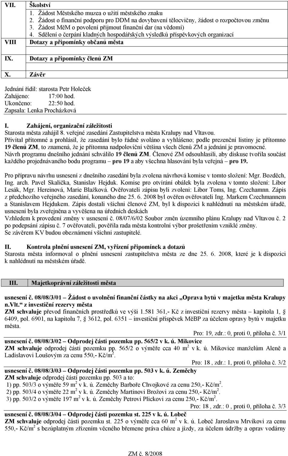 Závěr Jednání řídil: starosta Petr Holeček Zahájeno: 17:00 hod. Ukončeno: 22:50 hod. Zapsala: Lenka Procházková I. Zahájení, organizační záležitosti Starosta města zahájil 8.