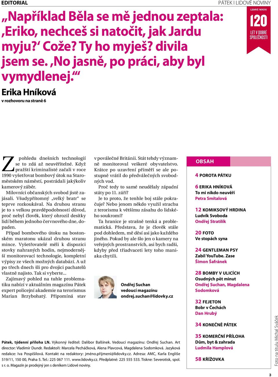 Když pražští kriminalisté začali v roce 1990 vyšetřovat bombový útok na Staroměstském náměstí, postrádali jakýkoliv kamerový záběr. Milovníci občanských svobod jistě zajásali.