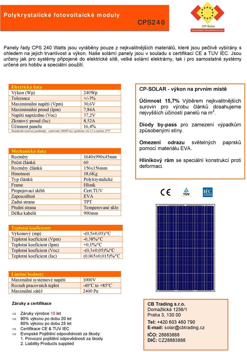 37,2V Zkratový proud (Isc) 8,52A Účinnost panelu 16,4% 1640x990x45mm Počet článků 60 článků 156x156mm 18,6Kg Polykrystalické