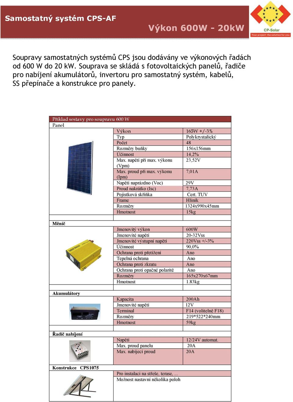 Příklad sestavy pro soupravu 600 W Panel Výkon 165W +/ 3% Typ Polykrystalický Počet 48 buňky 156x156mm Účinnost 14,2% Max. napětí při max. výkonu 23,52V (Vpm) Max. proud při max.