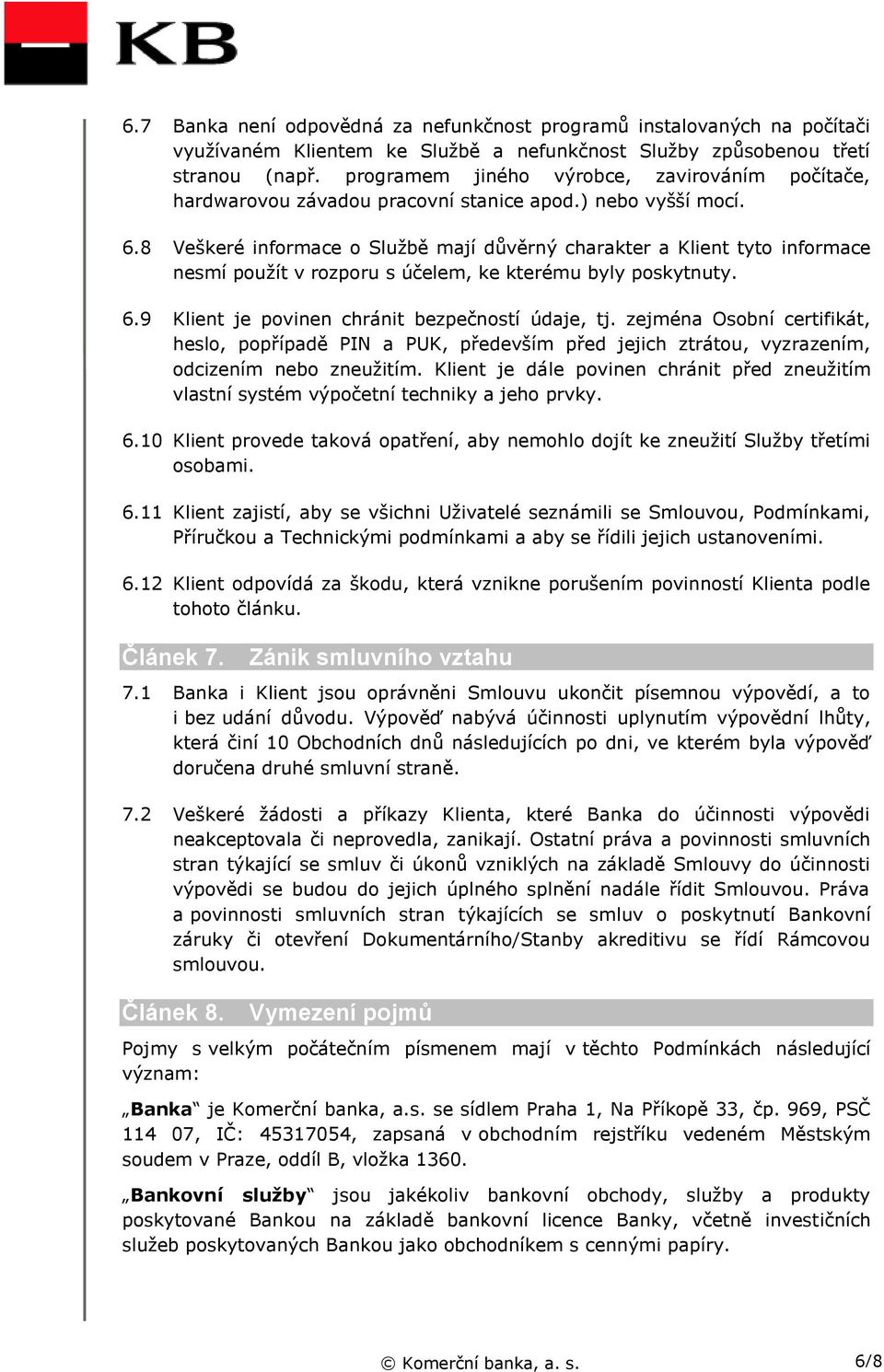 8 Veškeré informace o Službě mají důvěrný charakter a Klient tyto informace nesmí použít v rozporu s účelem, ke kterému byly poskytnuty. 6.9 Klient je povinen chránit bezpečností údaje, tj.