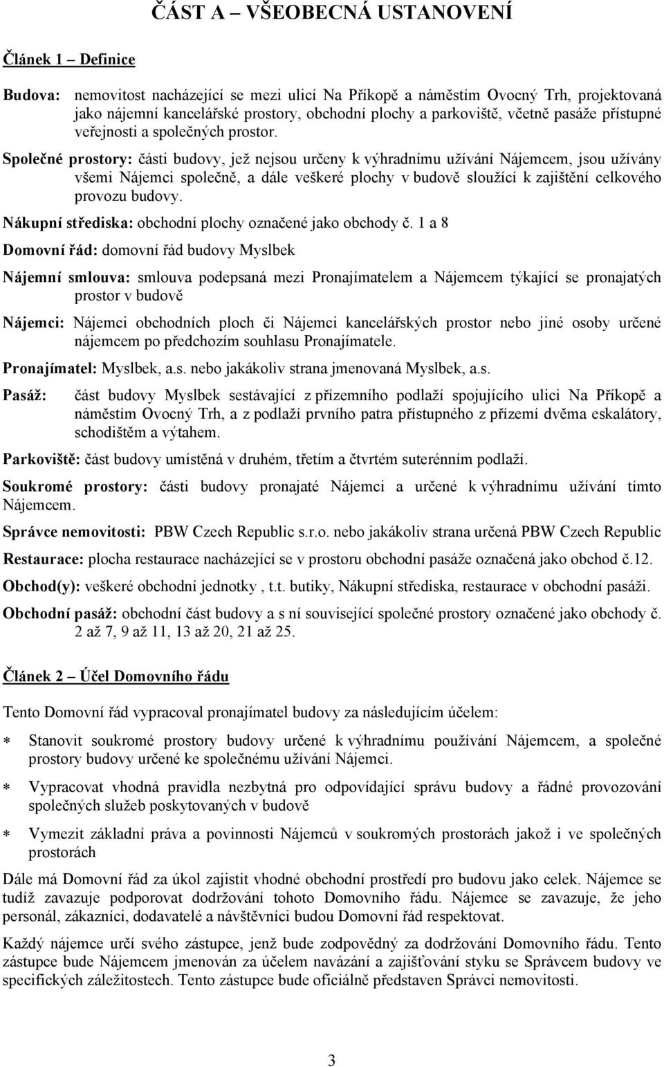 Společné prostory: části budovy, jež nejsou určeny k výhradnímu užívání Nájemcem, jsou užívány všemi Nájemci společně, a dále veškeré plochy v budově sloužící k zajištění celkového provozu budovy.