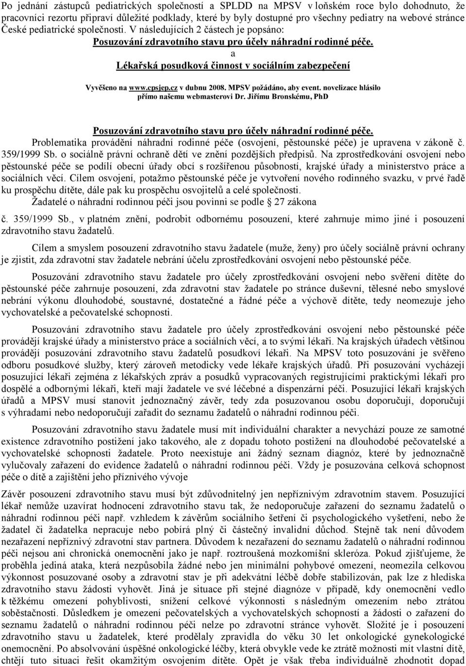 a Lékařská posudková činnost v sociálním zabezpečení Vyvěšeno na www.cpsjep.cz v dubnu 2008. MPSV požádáno, aby event. novelizace hlásilo přímo našemu webmasterovi Dr.