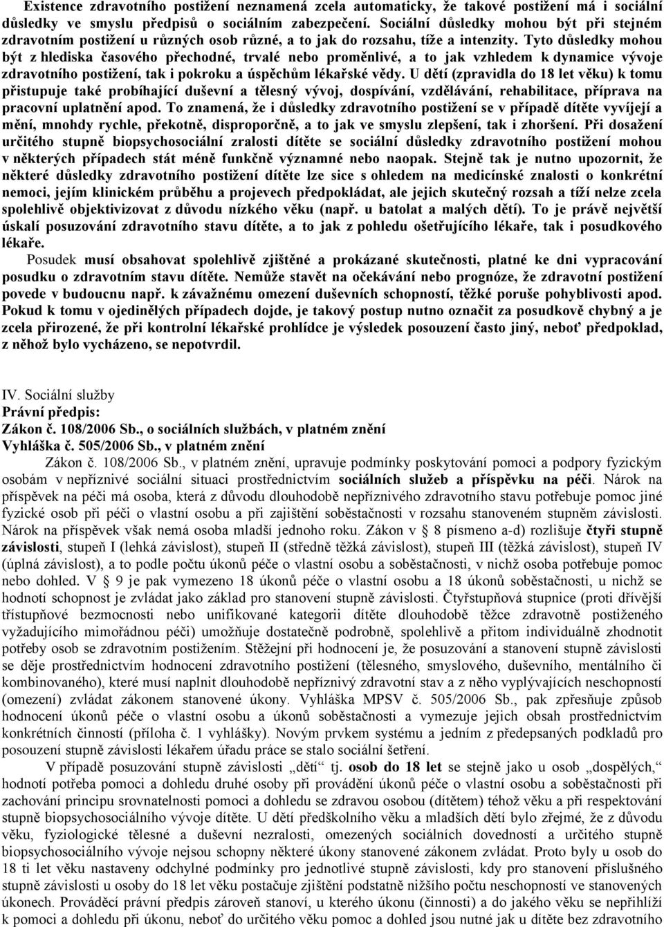 Tyto důsledky mohou být z hlediska časového přechodné, trvalé nebo proměnlivé, a to jak vzhledem k dynamice vývoje zdravotního postižení, tak i pokroku a úspěchům lékařské vědy.