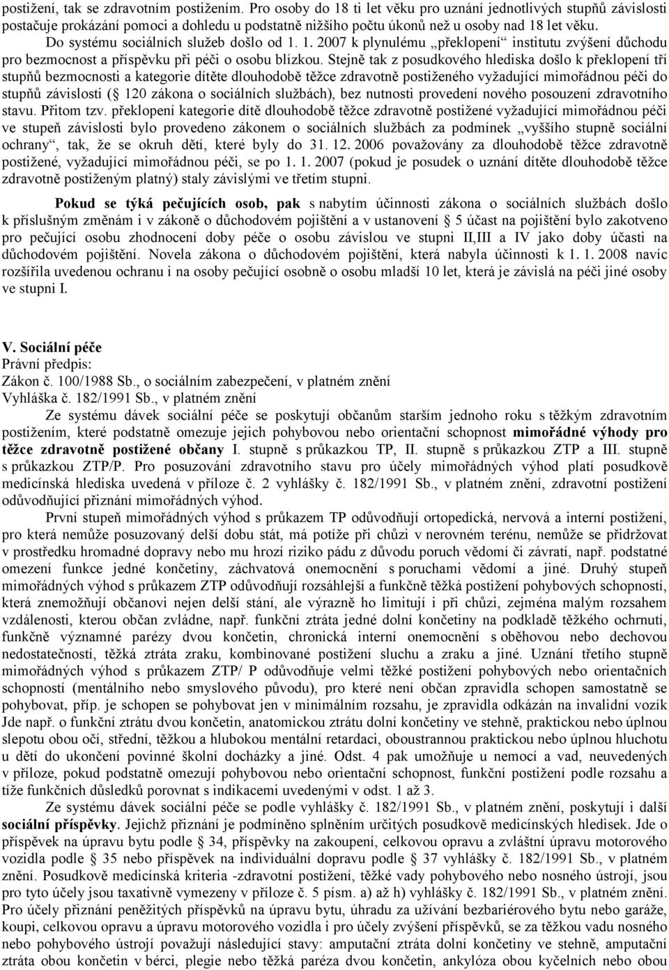 Do systému sociálních služeb došlo od 1. 1. 2007 k plynulému překlopení institutu zvýšení důchodu pro bezmocnost a příspěvku při péči o osobu blízkou.