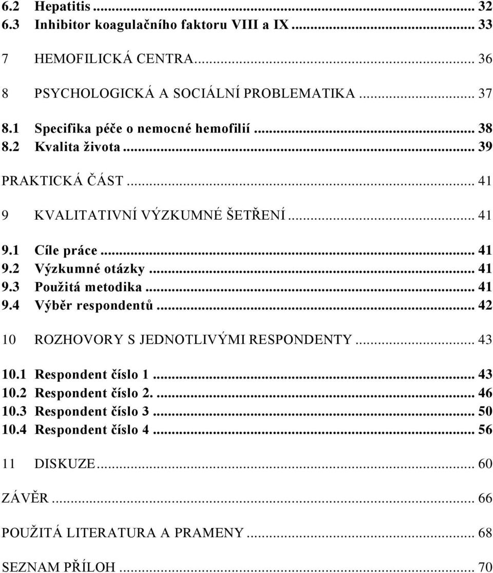 .. 41 9.3 Použitá metodika... 41 9.4 Výběr respondentů... 42 10 ROZHOVORY S JEDNOTLIVÝMI RESPONDENTY... 43 10.1 Respondent číslo 1... 43 10.2 Respondent číslo 2.