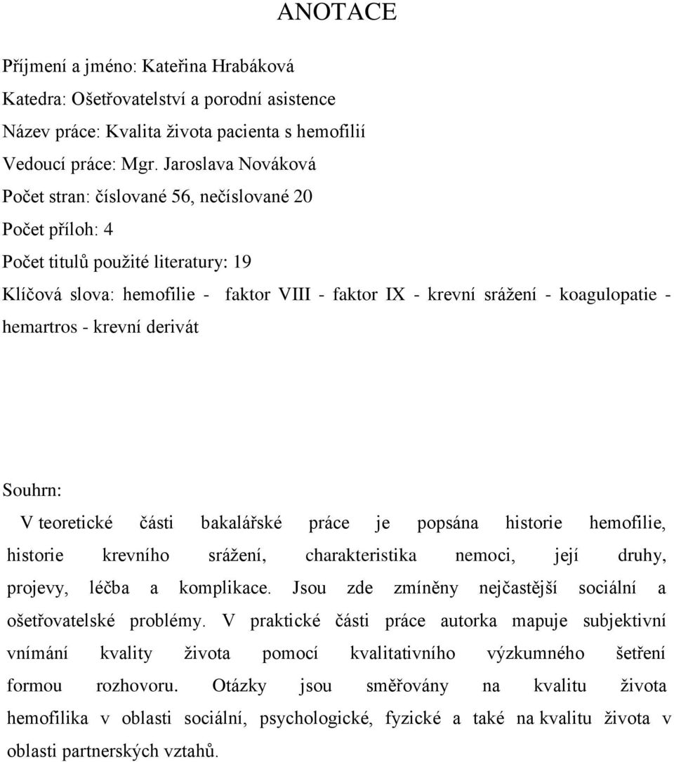 hemartros - krevní derivát Souhrn: V teoretické části bakalářské práce je popsána historie hemofilie, historie krevního srážení, charakteristika nemoci, její druhy, projevy, léčba a komplikace.