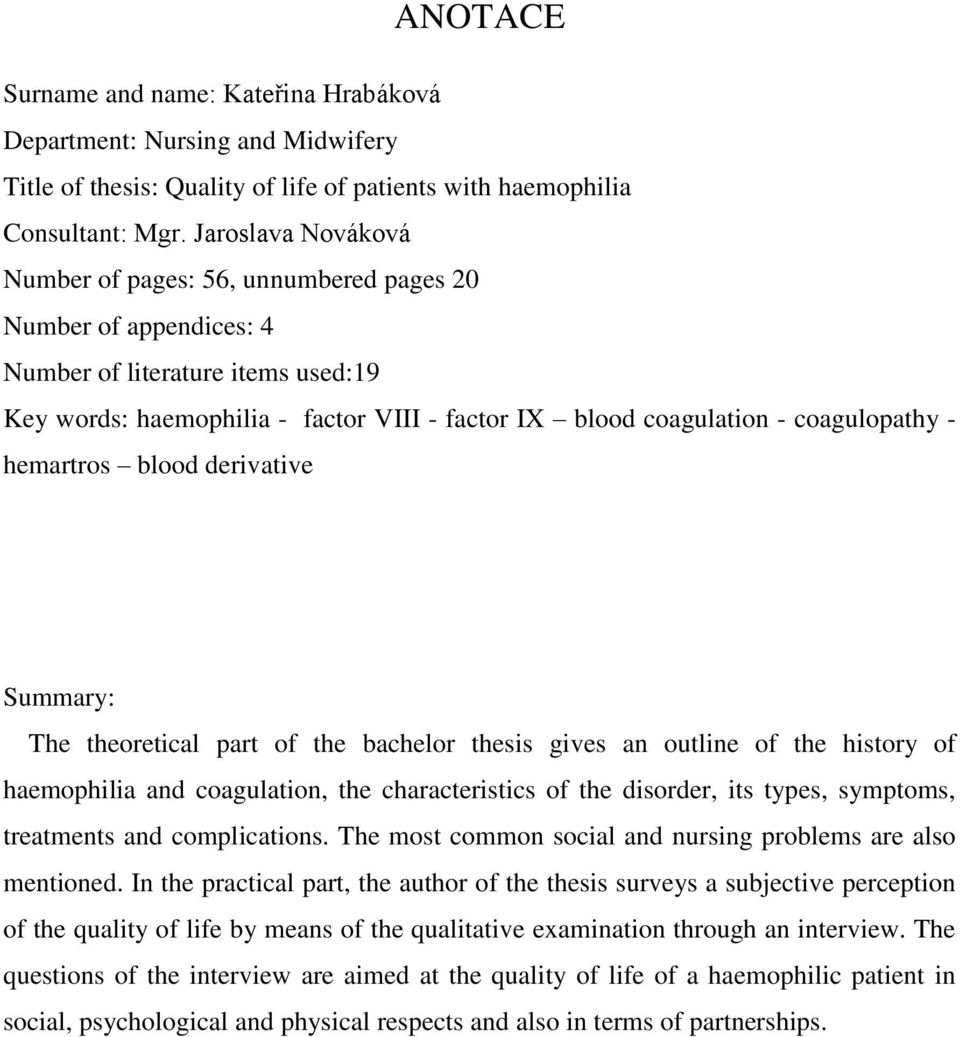 coagulopathy - hemartros blood derivative Summary: The theoretical part of the bachelor thesis gives an outline of the history of haemophilia and coagulation, the characteristics of the disorder, its