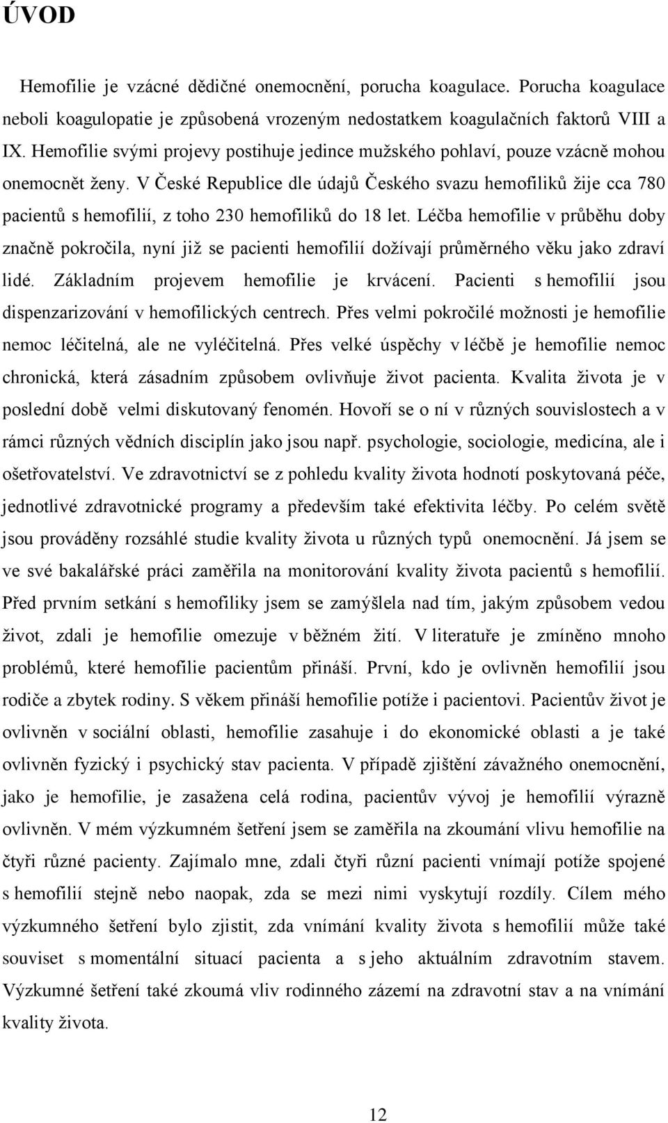 V České Republice dle údajů Českého svazu hemofiliků žije cca 780 pacientů s hemofilií, z toho 230 hemofiliků do 18 let.