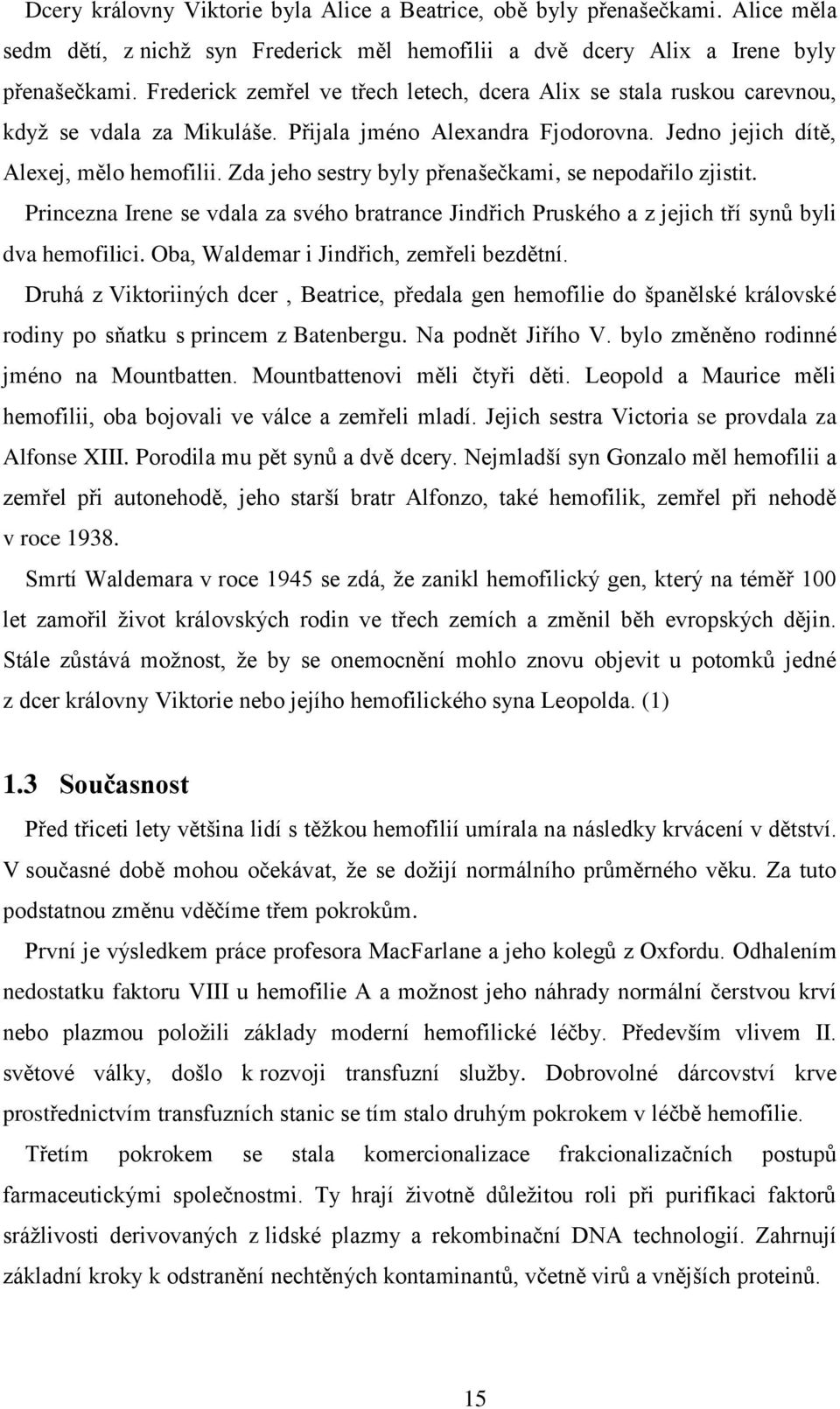 Zda jeho sestry byly přenašečkami, se nepodařilo zjistit. Princezna Irene se vdala za svého bratrance Jindřich Pruského a z jejich tří synů byli dva hemofilici.