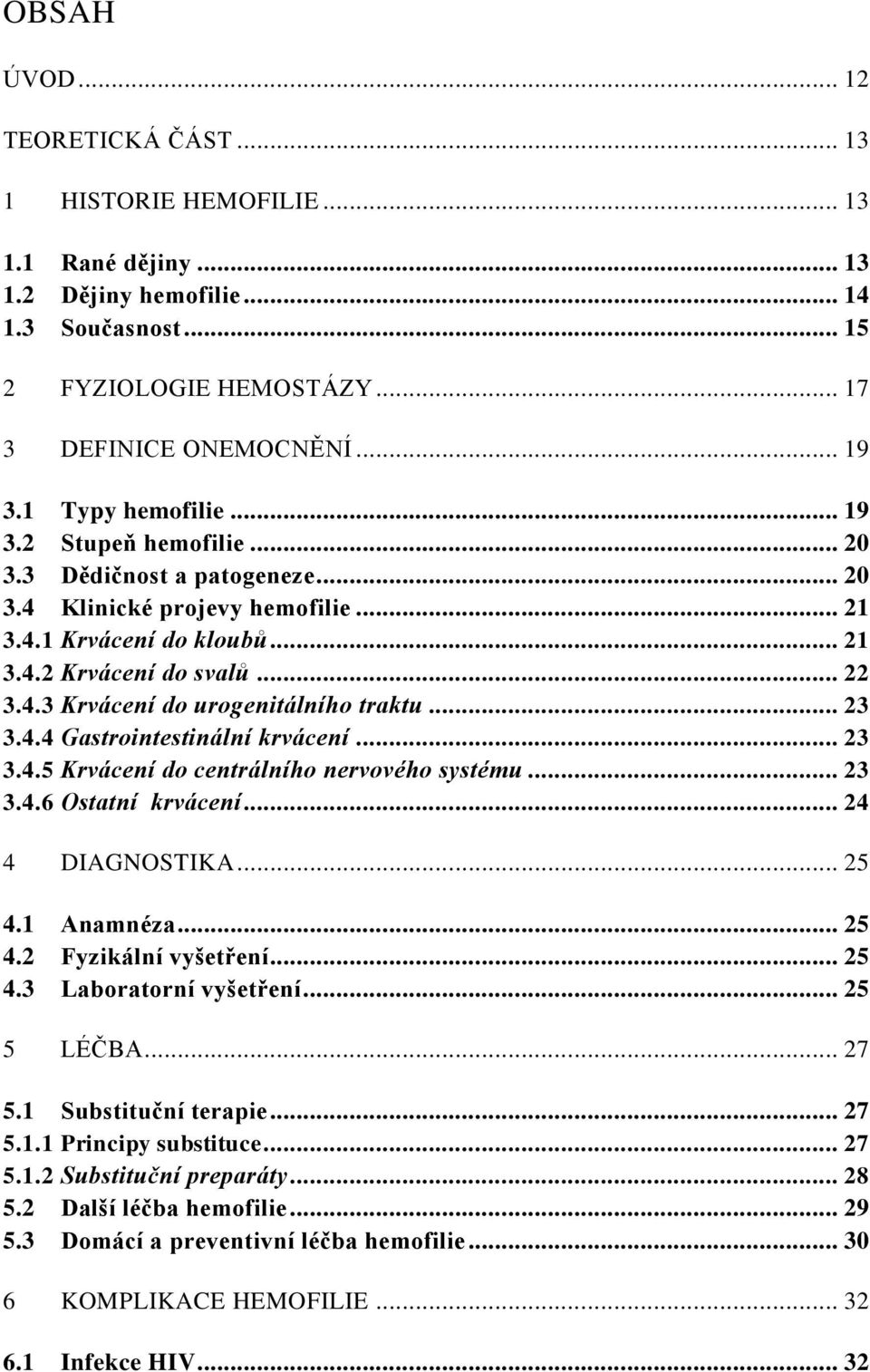 .. 23 3.4.4 Gastrointestinální krvácení... 23 3.4.5 Krvácení do centrálního nervového systému... 23 3.4.6 Ostatní krvácení... 24 4 DIAGNOSTIKA... 25 4.1 Anamnéza... 25 4.2 Fyzikální vyšetření... 25 4.3 Laboratorní vyšetření.
