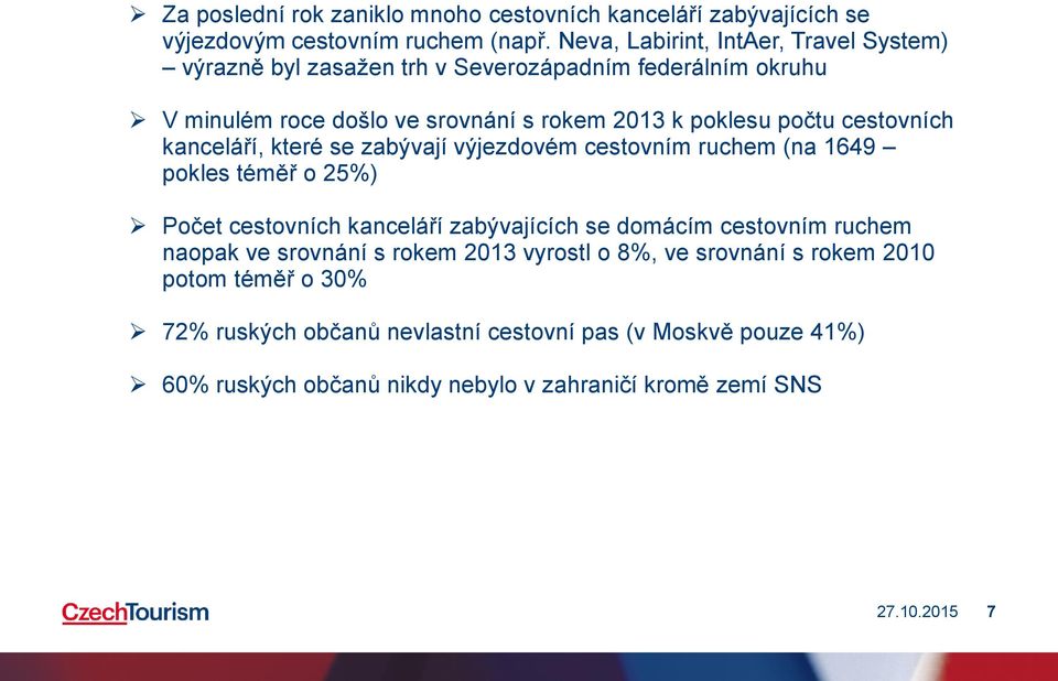 cestovních kanceláří, které se zabývají výjezdovém cestovním ruchem (na 1649 pokles téměř o 25%) Počet cestovních kanceláří zabývajících se domácím cestovním