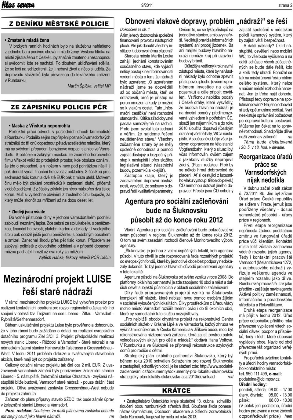 Po dlouhém uklidňování sdělila, že se léčí na schizofrenii, že jí nebaví život a něco si udělá. Za doprovodu strážníků byla převezena do lékařského zařízení v Rumburku.