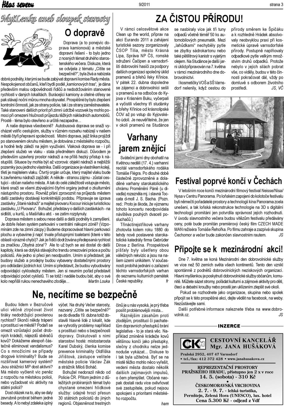 Nespokojenost občanů, kteří bydlí podél kamionových tras, je dána především malou odpovědností řidičů a nedodržováním stanovené rychlosti v daných lokalitách.