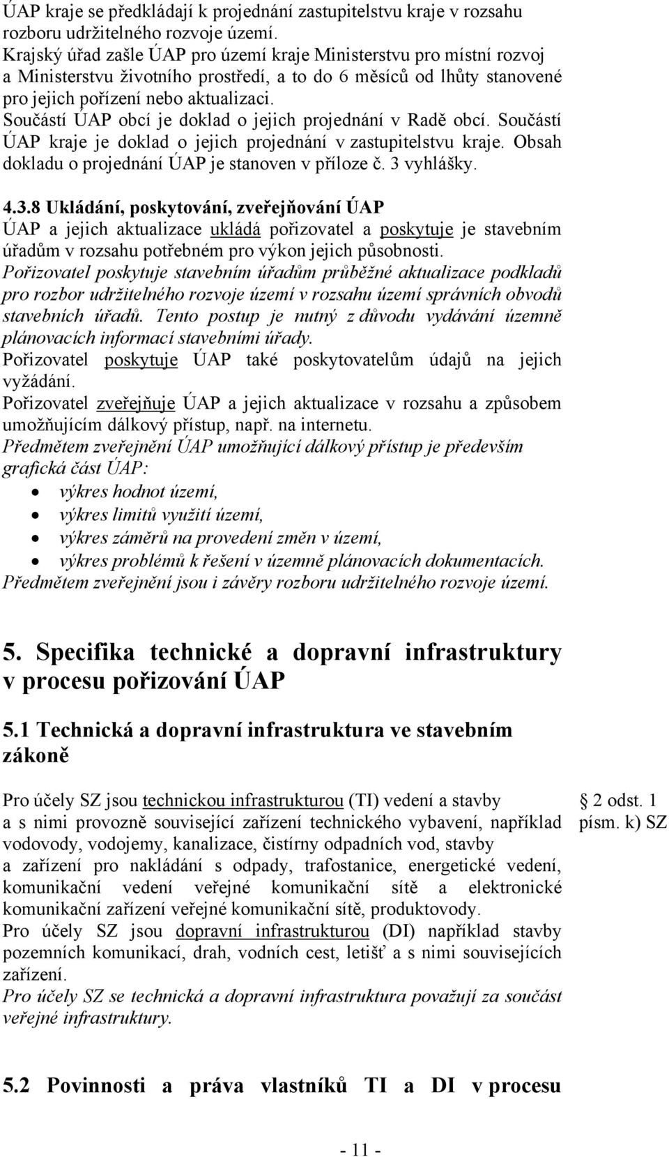 Součástí ÚAP obcí je doklad o jejich projednání v Radě obcí. Součástí ÚAP kraje je doklad o jejich projednání v zastupitelstvu kraje. Obsah dokladu o projednání ÚAP je stanoven v příloze č.