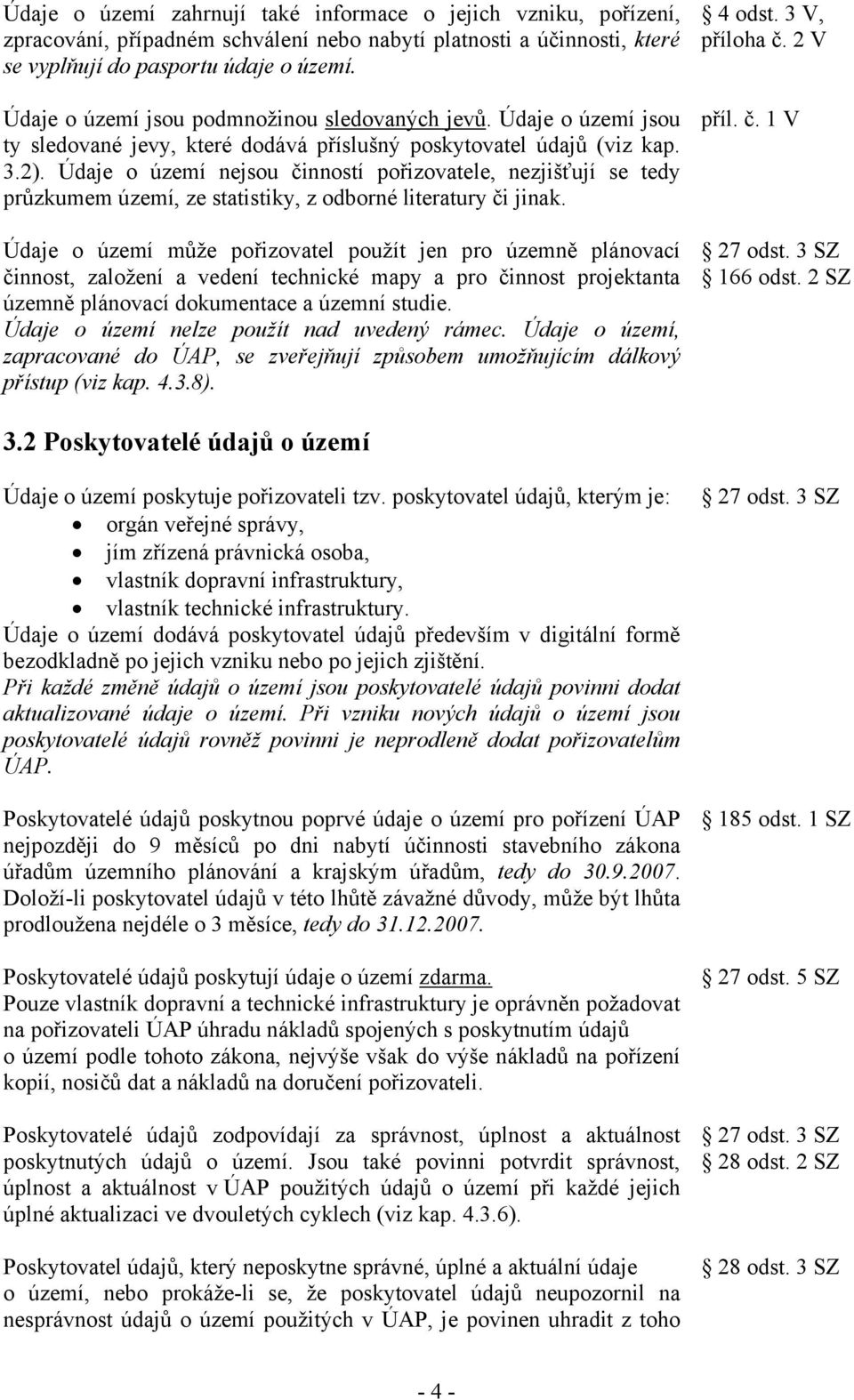 Údaje o území nejsou činností pořizovatele, nezjišťují se tedy průzkumem území, ze statistiky, z odborné literatury či jinak.