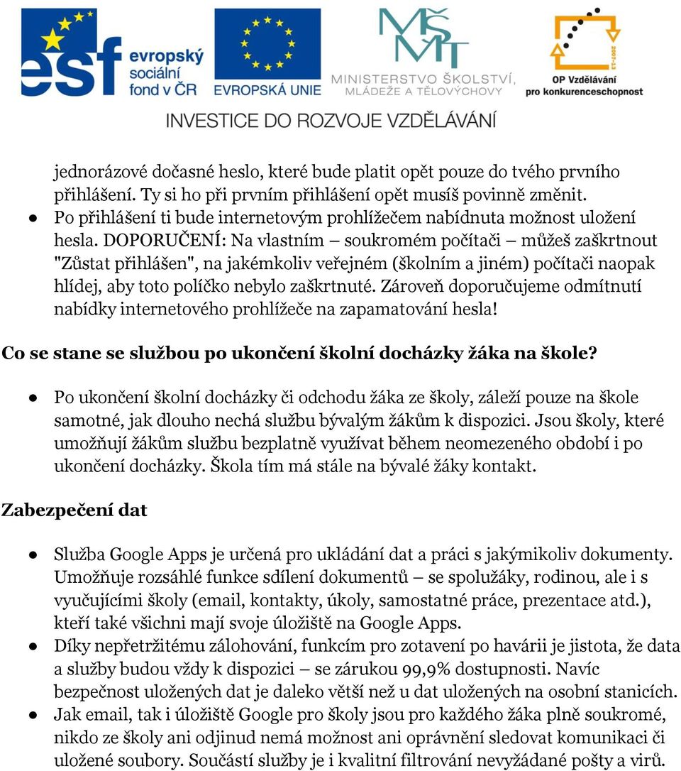 DOPORUČENÍ: Na vlastním soukromém počítači můžeš zaškrtnout "Zůstat přihlášen", na jakémkoliv veřejném (školním a jiném) počítači naopak hlídej, aby toto políčko nebylo zaškrtnuté.