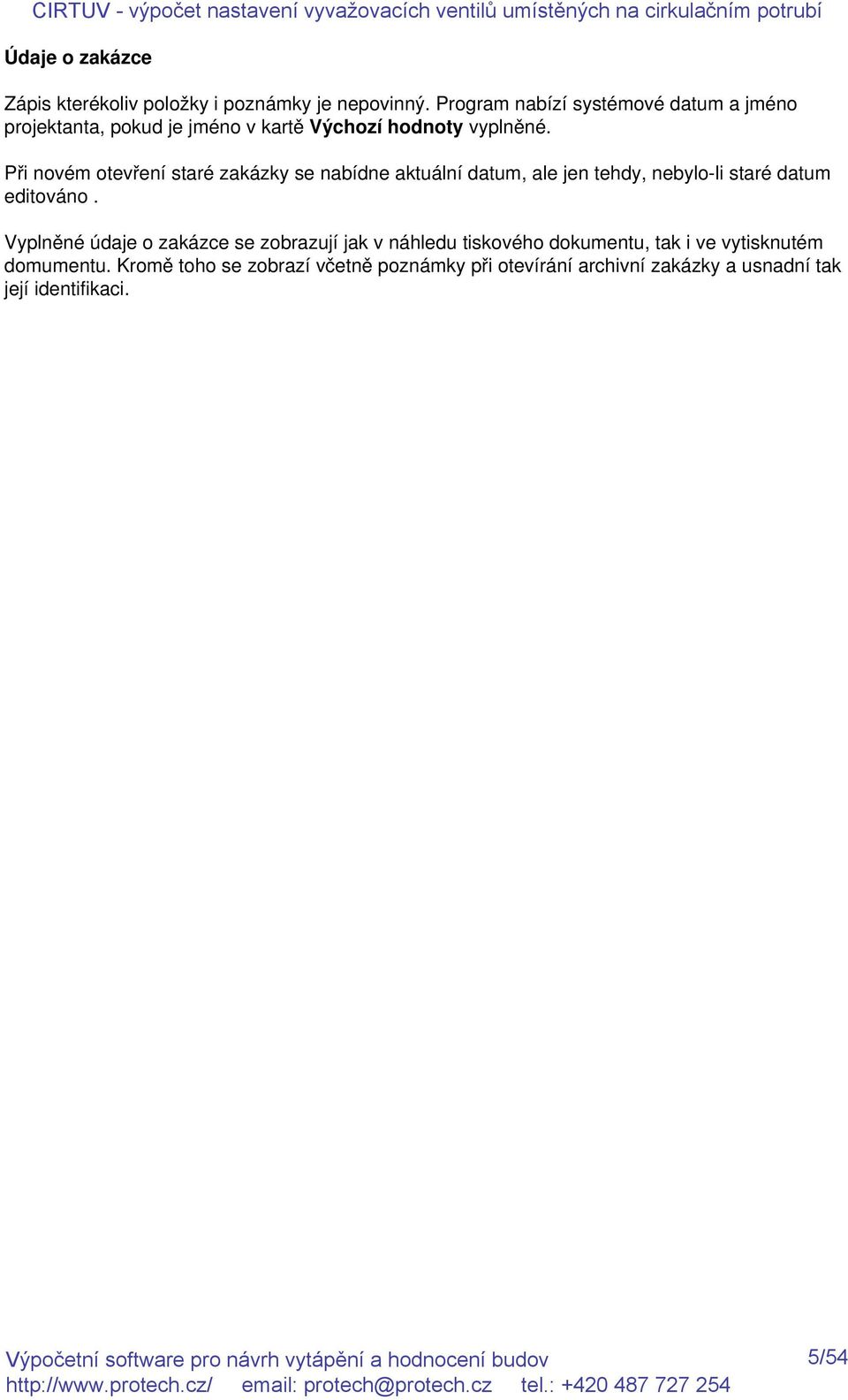 Při novém otevření staré zakázky se nabídne aktuální datum, ale jen tehdy, nebylo-li staré datum editováno.