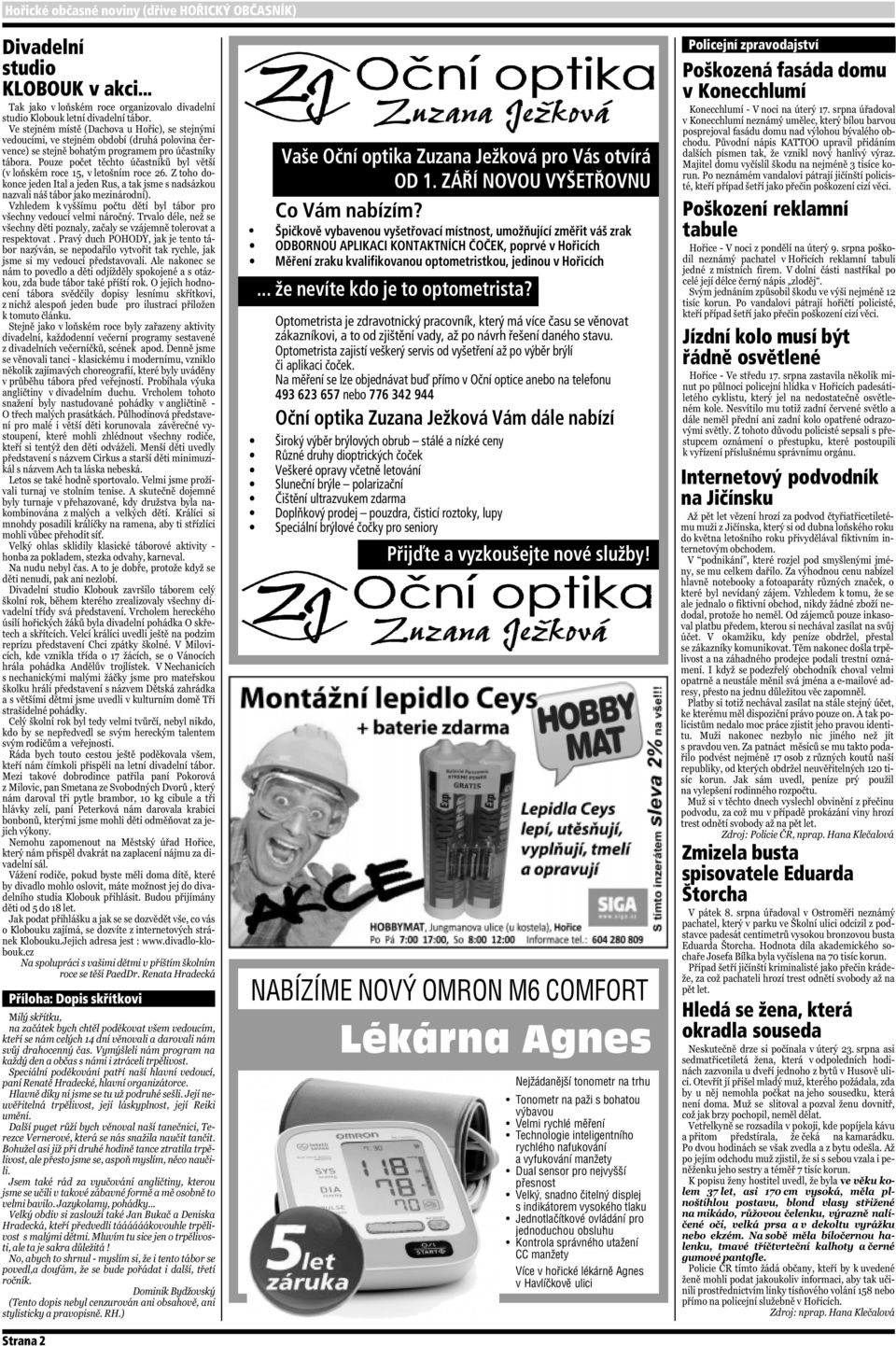 Špičkově vybavenou vyšetřovací místnost, umožňující změřit váš zrak ODBORNOU APLIKACI KONTAKTNÍCH ČOČEK, poprvé v Hořicích Měření zraku kvalifikovanou optometristkou, jedinou v Hořicích.