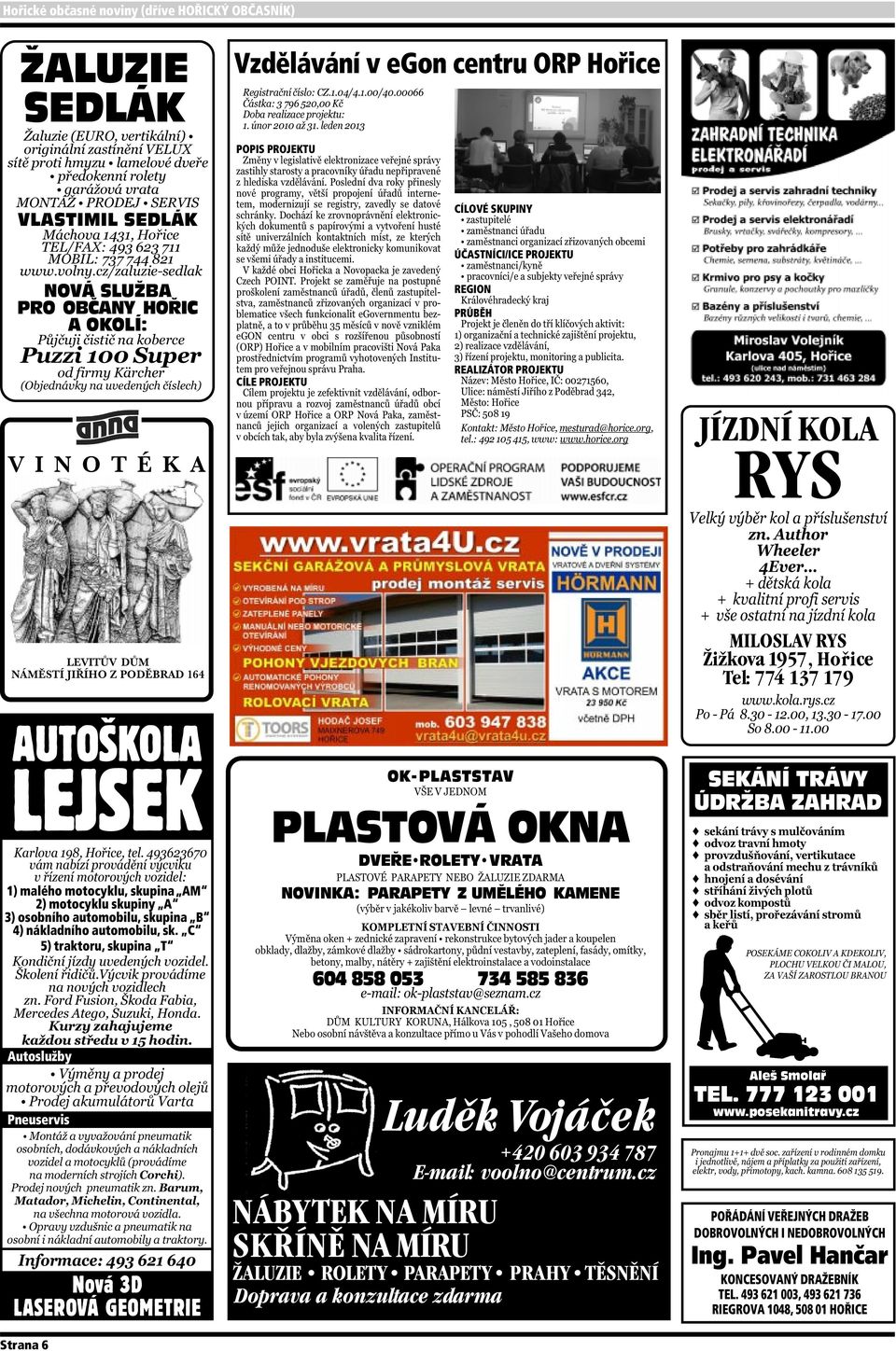 C 5) traktoru, skupina T Autoslužby Pneuservis Nová 3D LASEROVÁ GEOMETRIE Vzdělávání v egon centru ORP Hořice POPIS PROJEKTU CÍLE PROJEKTU OK-PLASTSTAV CÍLOVÉ SKUPINY ÚČASTNÍCI/ICE PROJEKTU REGION