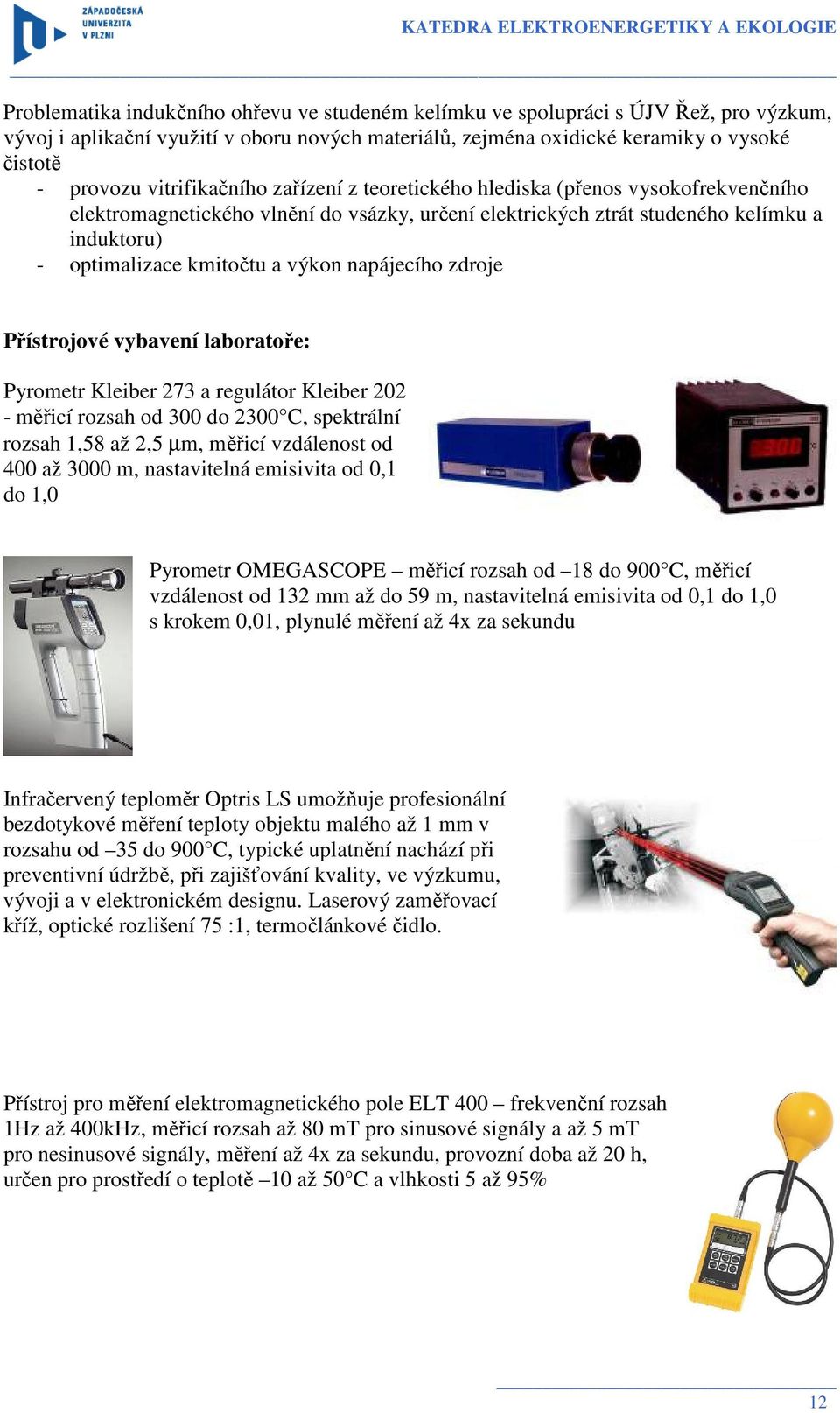 výkon napájecího zdroje Přístrojové vybavení laboratoře: Pyrometr Kleiber 273 a regulátor Kleiber 202 - měřicí rozsah od 300 do 2300 C, spektrální rozsah 1,58 až 2,5 µm, měřicí vzdálenost od 400 až