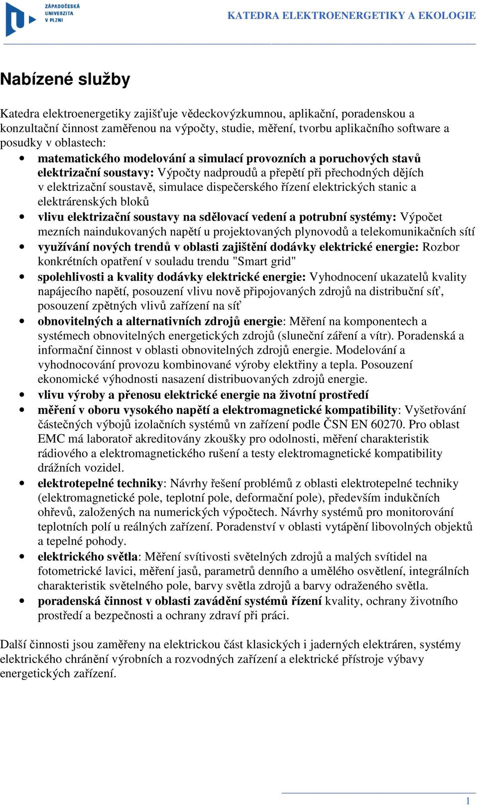řízení elektrických stanic a elektrárenských bloků vlivu elektrizační soustavy na sdělovací vedení a potrubní systémy: Výpočet mezních naindukovaných napětí u projektovaných plynovodů a