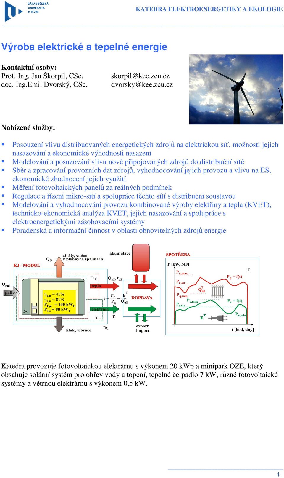 cz Nabízené služby: Posouzení vlivu distribuovaných energetických zdrojů na elektrickou síť, možnosti jejich nasazování a ekonomické výhodnosti nasazení Modelování a posuzování vlivu nově