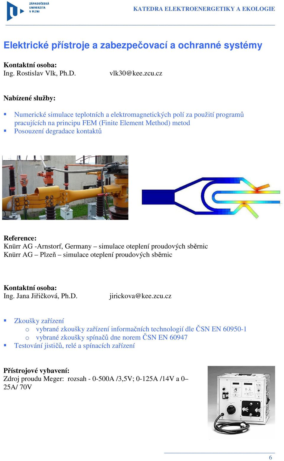 Reference: Knürr AG -Arnstorf, Germany simulace oteplení proudových sběrnic Knürr AG Plzeň simulace oteplení proudových sběrnic Kontaktní osoba: Ing. Jana Jiřičková, Ph.D. jirickova@kee.zcu.