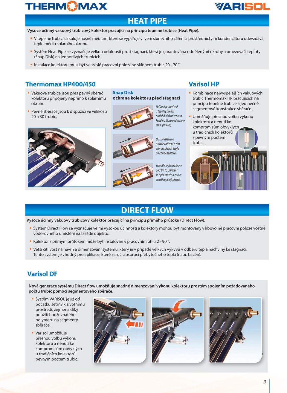 Systém Heat Pipe se vyznačuje velkou odolností proti stagnaci, která je garantována oddělenými okruhy a omezovači teploty (Snap Disk) na jednotlivých trubicích.