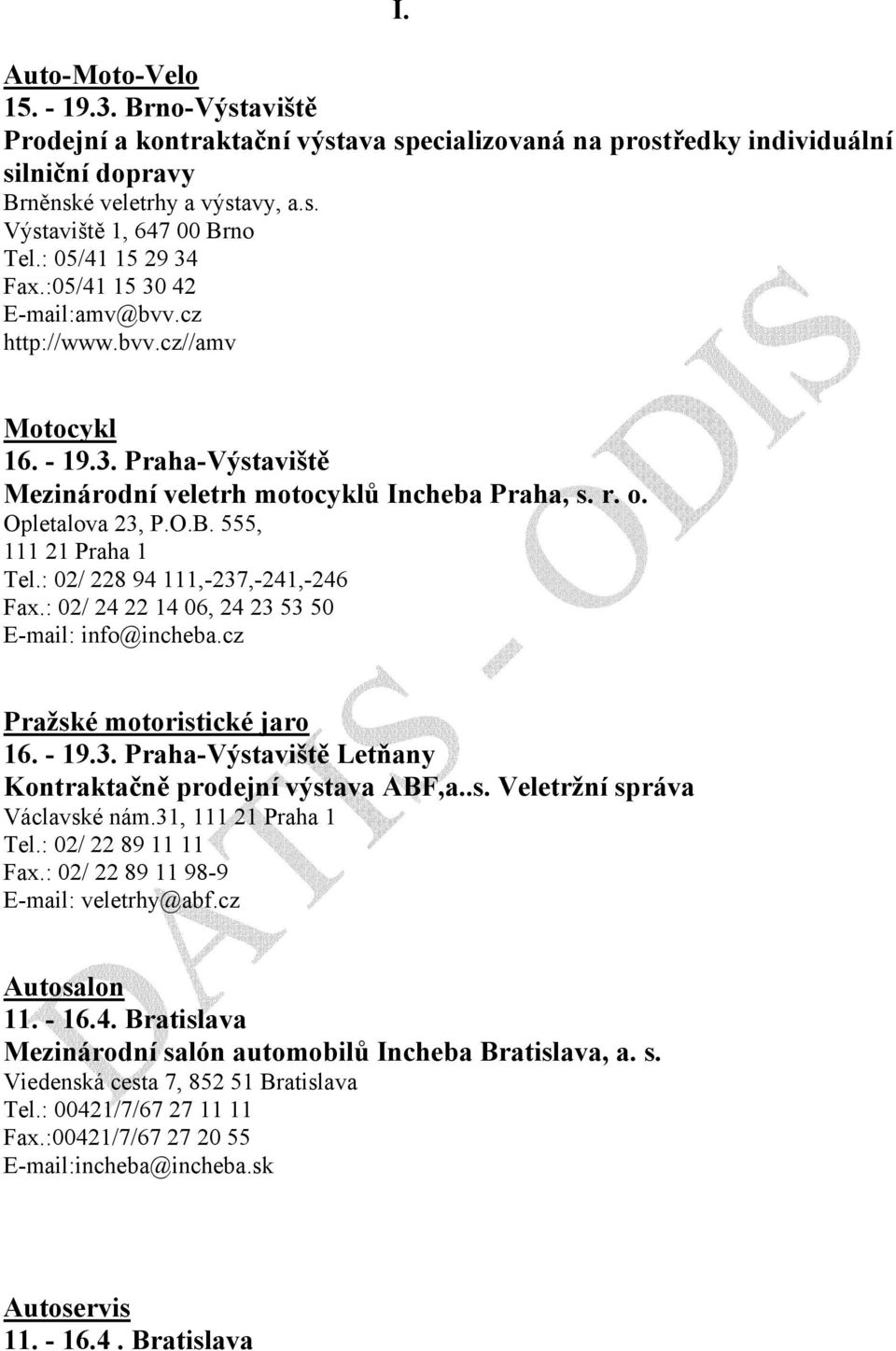 555, 111 21 Praha 1 Tel.: 02/ 228 94 111,-237,-241,-246 Fax.: 02/ 24 22 14 06, 24 23 53 50 E-mail: info@incheba.cz Pražské motoristické jaro 16. - 19.3. Praha-Výstaviště Letňany Kontraktačně prodejní výstava ABF,a.