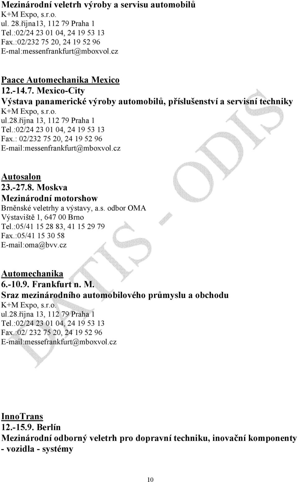 :02/24 23 01 04, 24 19 53 13 Fax.: 02/232 75 20, 24 19 52 96 E-mail:messenfrankfurt@mboxvol.cz Autosalon 23.-27.8. Moskva Mezinárodní motorshow Brněnské veletrhy a výstavy, a.s. odbor OMA Výstaviště 1, 647 00 Brno Tel.