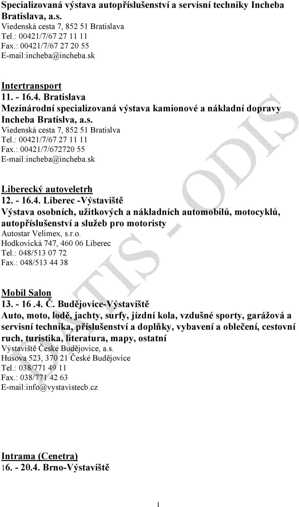 : 00421/7/672720 55 E-mail:incheba@incheba.sk Liberecký autoveletrh 12. - 16.4. Liberec -Výstaviště Výstava osobních, užitkových a nákladních automobilů, motocyklů, autopříslušenství a služeb pro motoristy Autostar Velimex, s.
