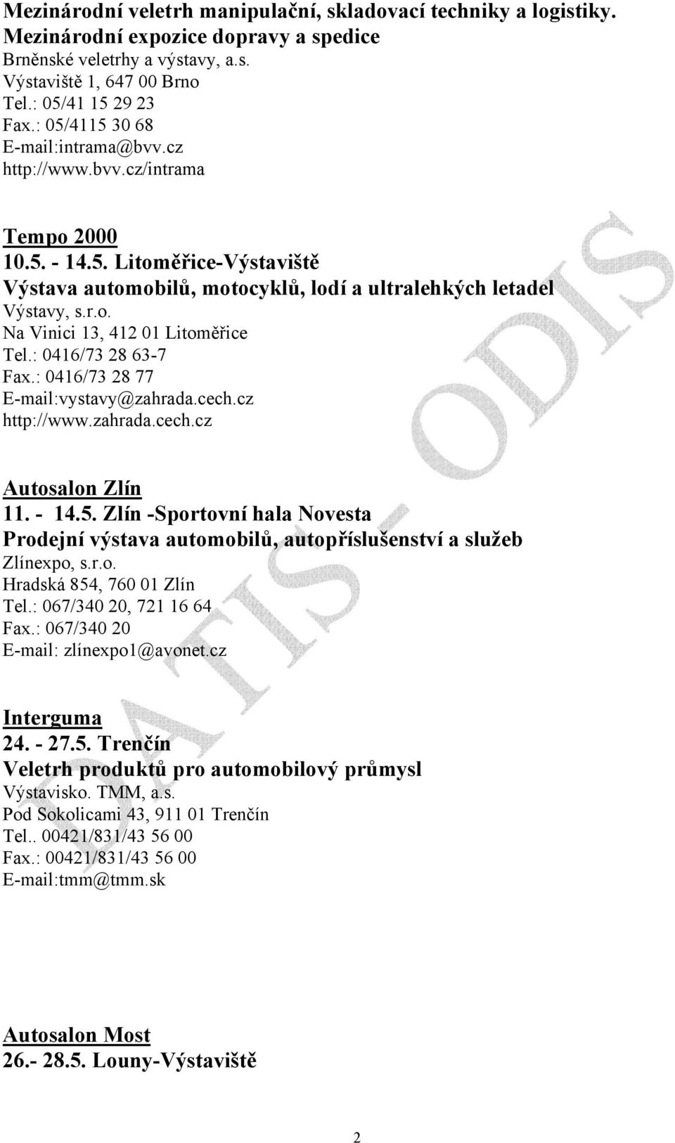 : 0416/73 28 63-7 Fax.: 0416/73 28 77 E-mail:vystavy@zahrada.cech.cz http://www.zahrada.cech.cz Autosalon Zlín 11. - 14.5.