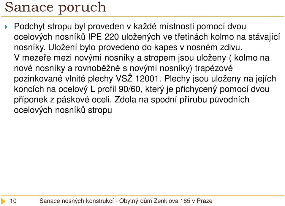 V mezeře mezi novými nosníky a stropem jsou uloženy ( kolmo na nové nosníky a rovnoběžně s novými nosníky) trapézové pozinkované