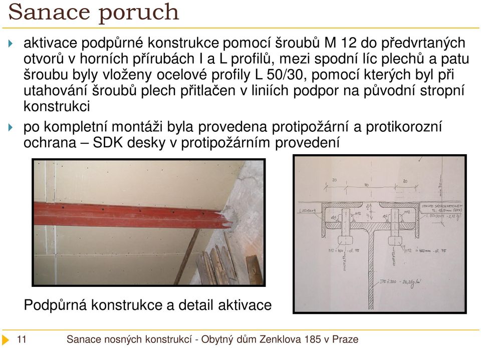 utahování šroubů plech přitlačen v liniích podpor na původní stropní konstrukci po kompletní montáži byla