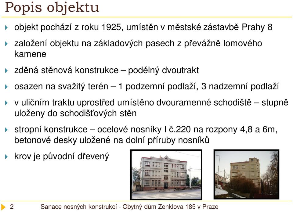 nadzemní podlaží v uličním traktu uprostřed umístěno dvouramenné schodiště stupně uloženy do schodišťových stěn stropní