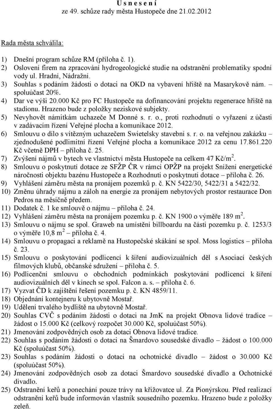 000 Kč pro FC Hustopeče na dofinancování projektu regenerace hřiště na stadionu. Hrazeno bude z položky neziskové subjekty. 5) Nevyhovět námitkám uchazeče M Donné s. r. o.