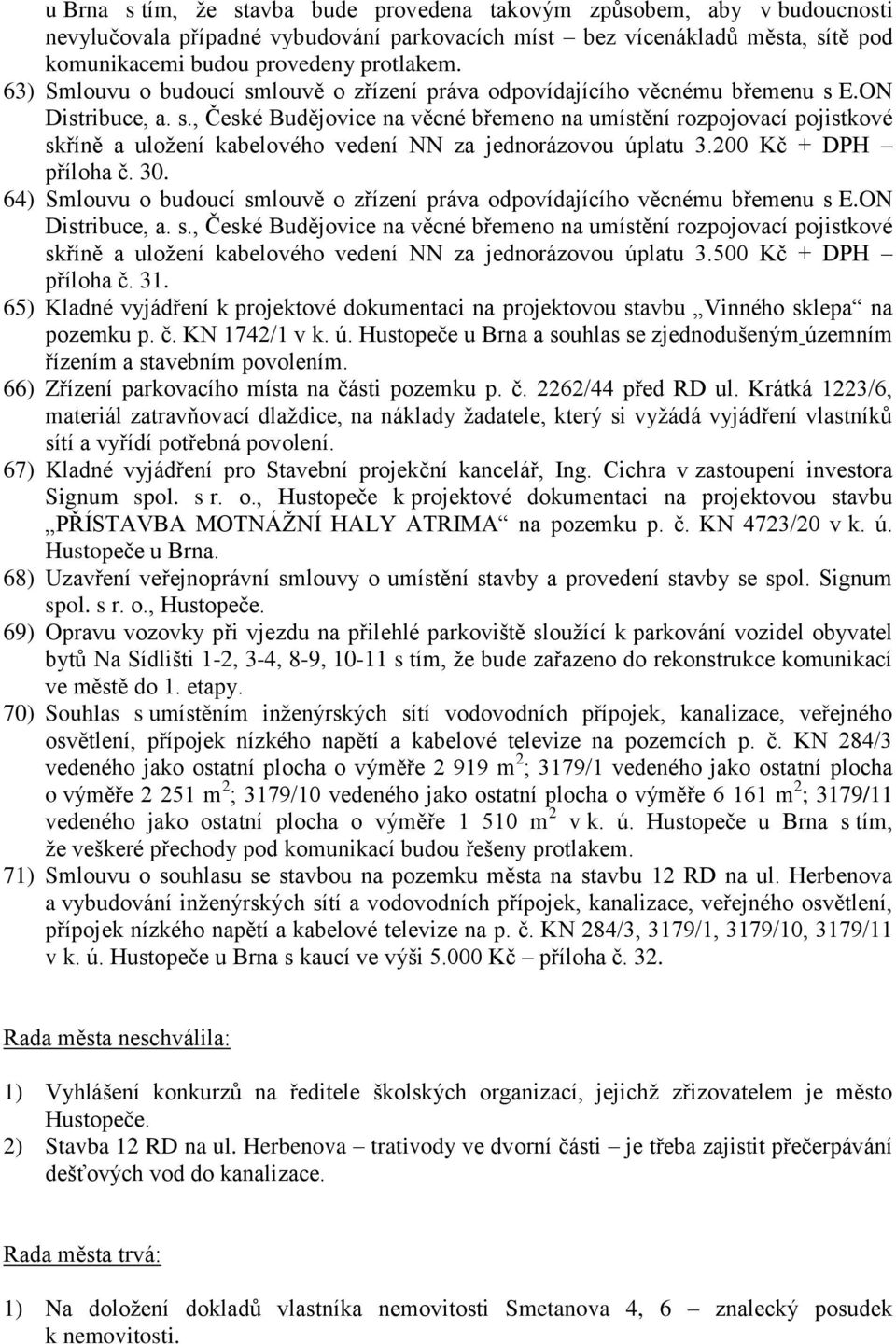 200 Kč + DPH příloha č. 30. 64) Smlouvu o budoucí smlouvě o zřízení práva odpovídajícího věcnému břemenu s E.ON Distribuce, a. s., České Budějovice na věcné břemeno na umístění rozpojovací pojistkové skříně a uložení kabelového vedení NN za jednorázovou úplatu 3.